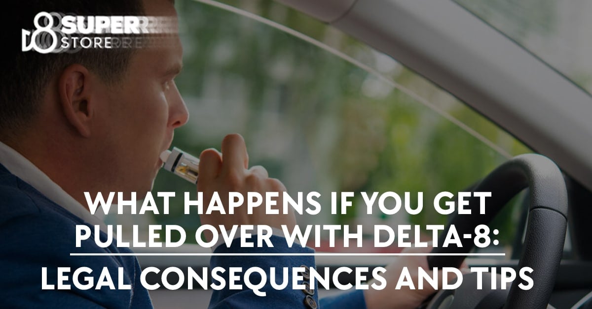 Consequences and tips when pulled over with delta-8.